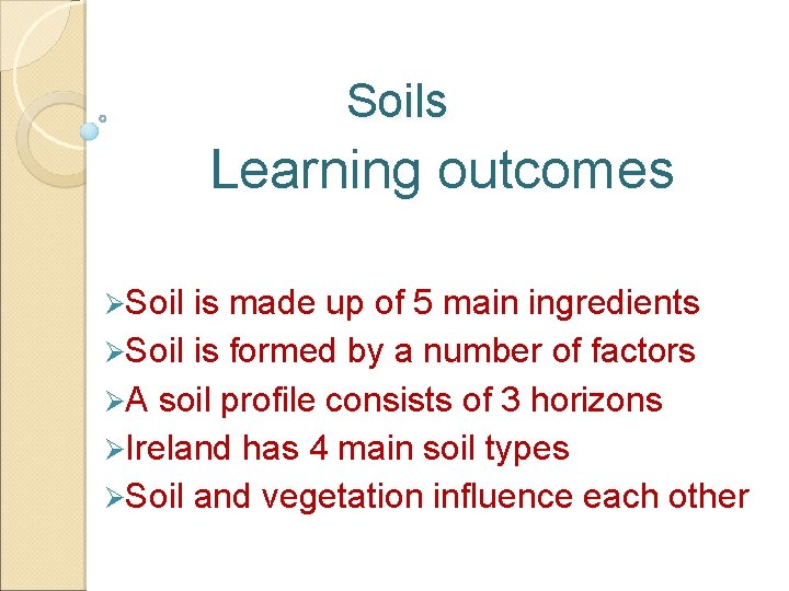 Soils Learning outcomes ØSoil is made up of 5 main ingredients ØSoil is formed Soils Learning outcomes ØSoil is made up of 5 main ingredients ØSoil is formed