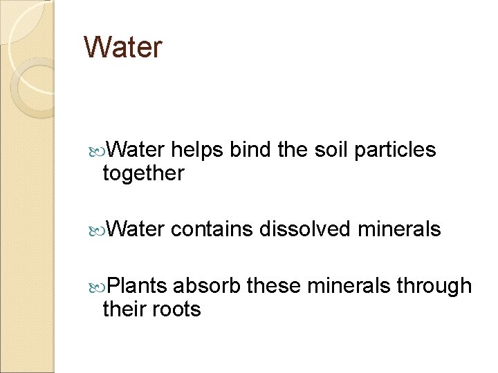 Water helps bind the soil particles together Water Plants contains dissolved minerals absorb these Water helps bind the soil particles together Water Plants contains dissolved minerals absorb these