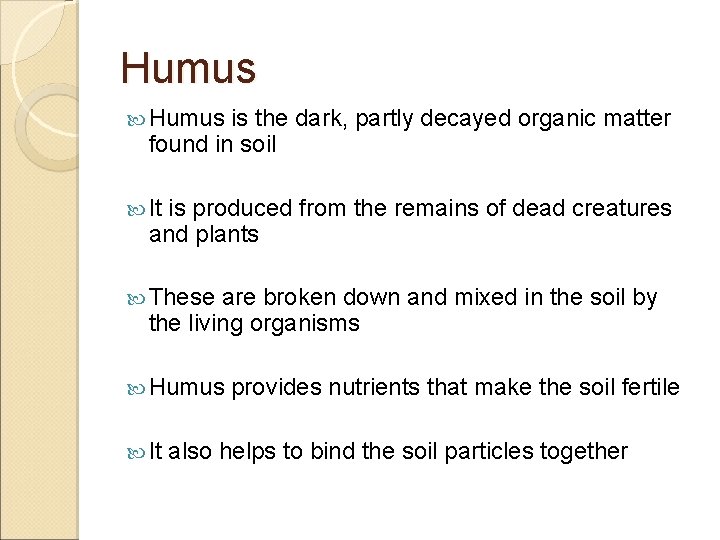Humus is the dark, partly decayed organic matter found in soil It is produced Humus is the dark, partly decayed organic matter found in soil It is produced