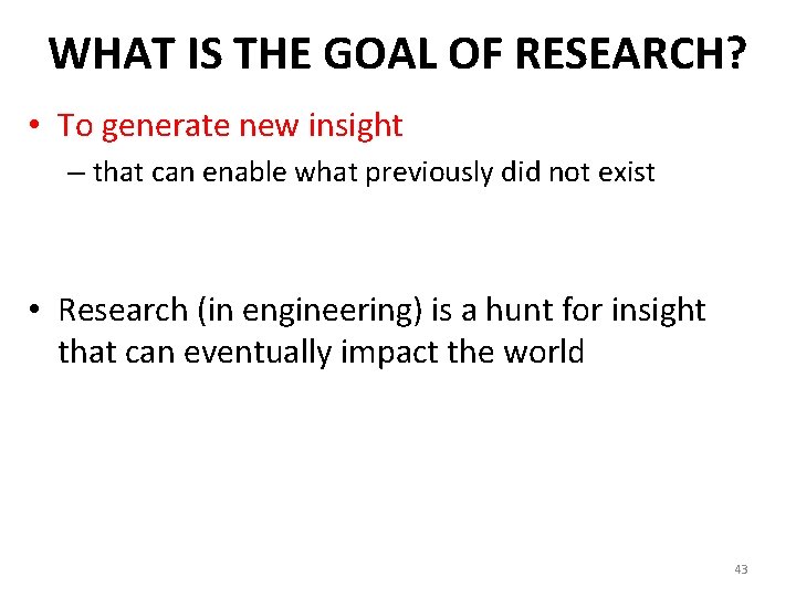 WHAT IS THE GOAL OF RESEARCH? • To generate new insight – that can