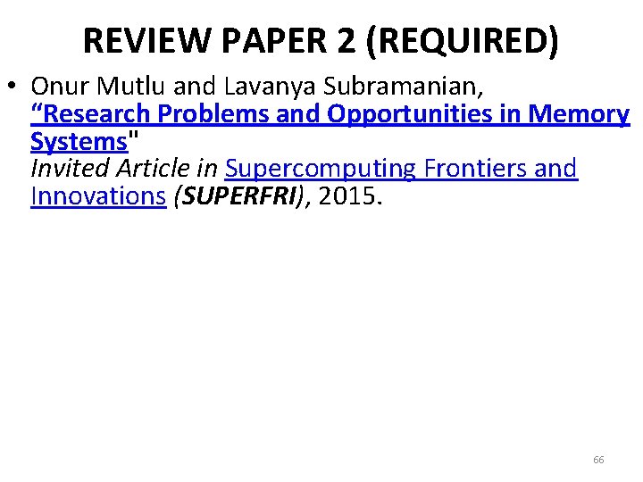 REVIEW PAPER 2 (REQUIRED) • Onur Mutlu and Lavanya Subramanian, “Research Problems and Opportunities