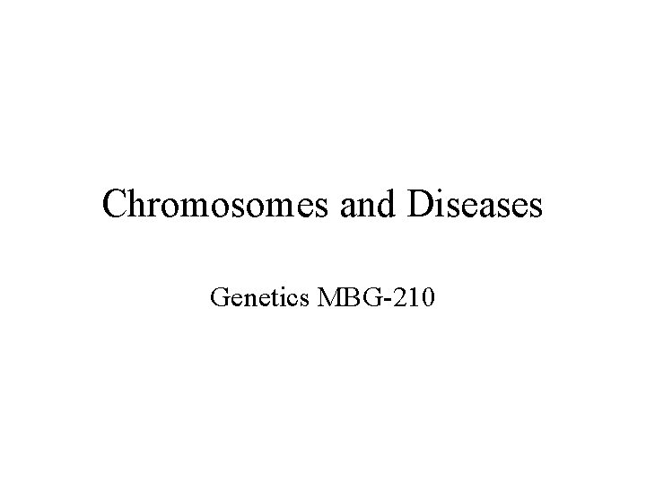 Chromosomes and Diseases Genetics MBG-210 