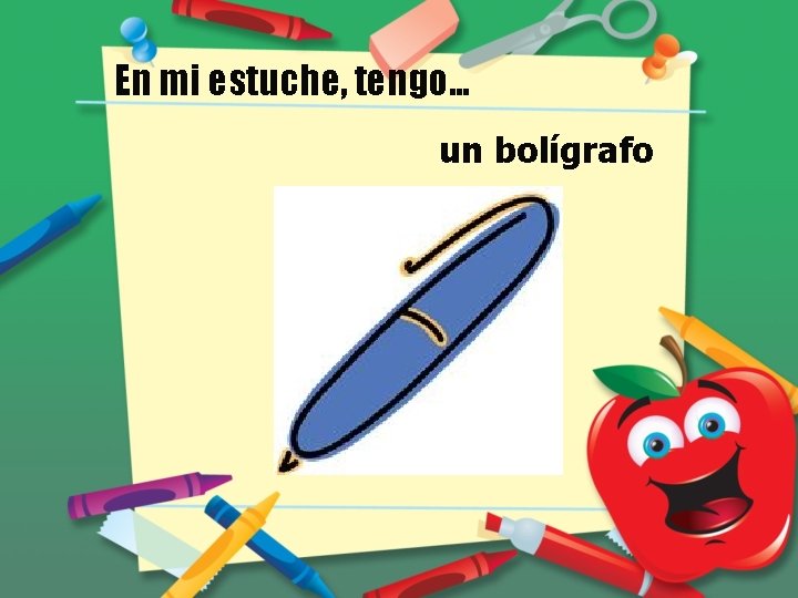 En mi estuche, tengo… un bolígrafo 