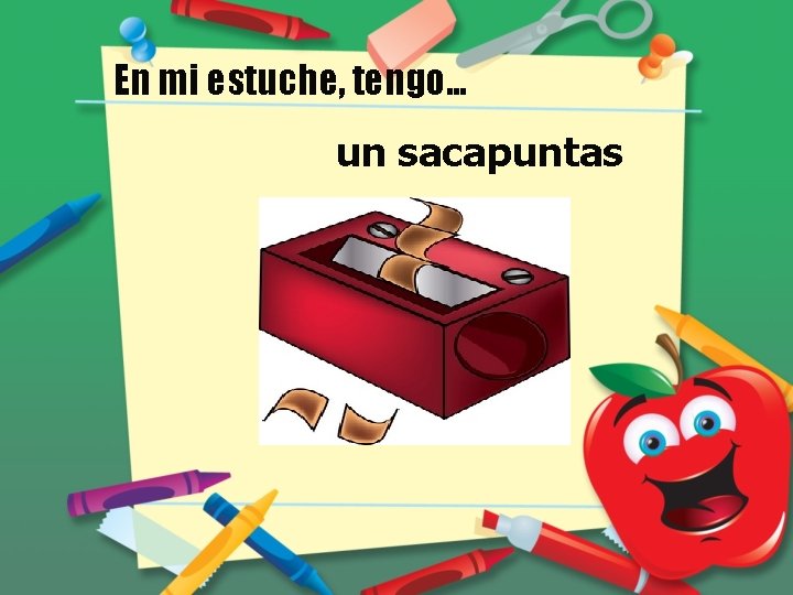 En mi estuche, tengo… un sacapuntas 