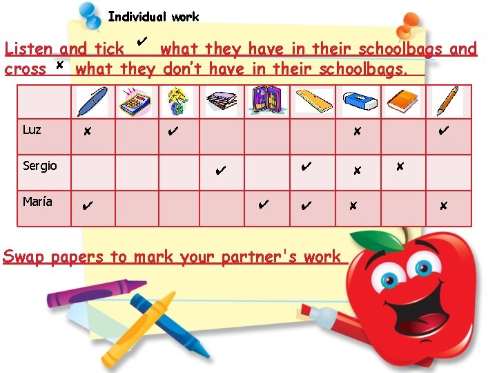 Individual work Listen and tick ✔ what they have in their schoolbags and cross