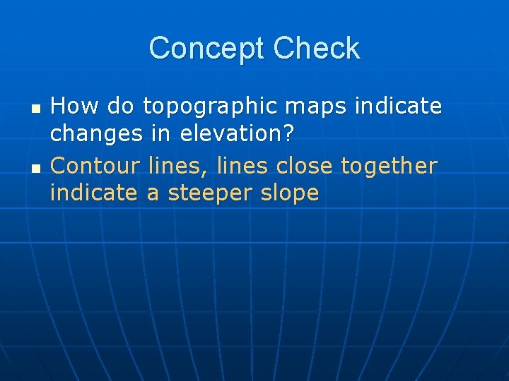 Concept Check n n How do topographic maps indicate changes in elevation? Contour lines,