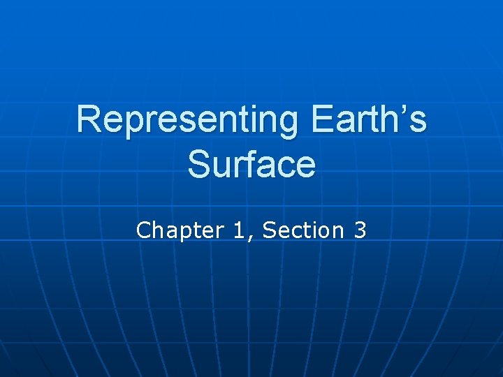 Representing Earth’s Surface Chapter 1, Section 3 