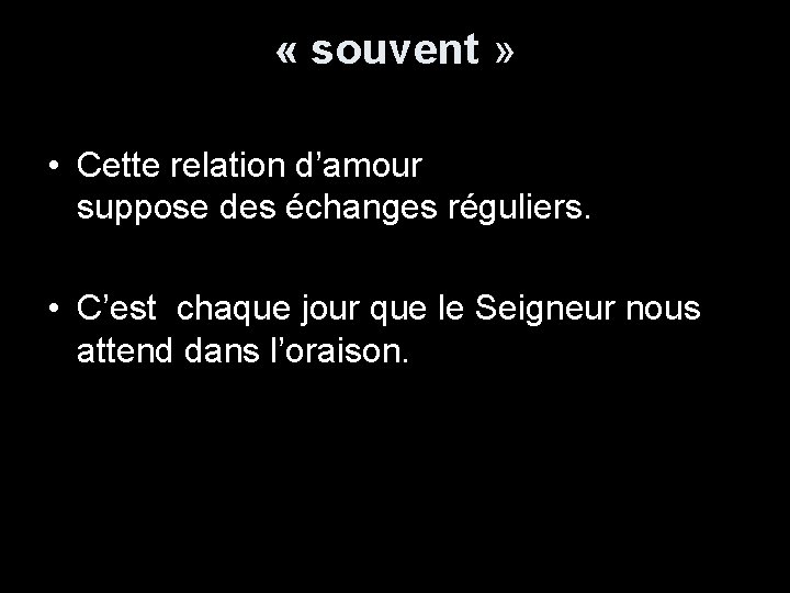  « souvent » • Cette relation d’amour suppose des échanges réguliers. • C’est