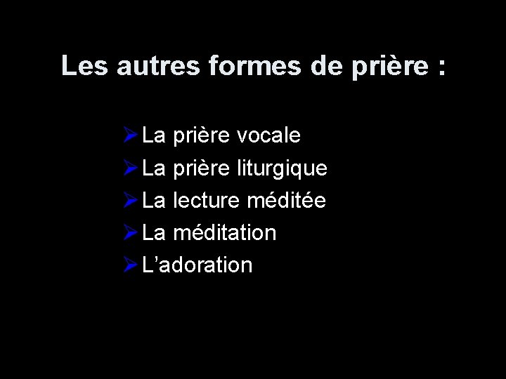 Les autres formes de prière : Ø La prière vocale Ø La prière liturgique