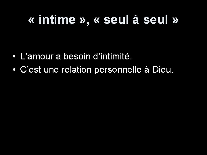  « intime » , « seul à seul » • L’amour a besoin