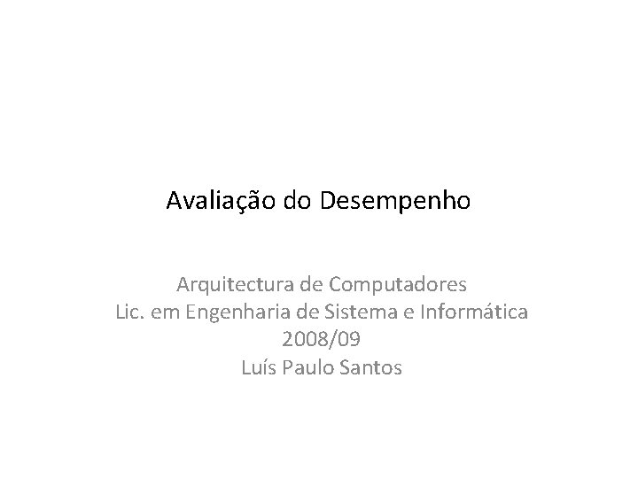 Avaliação do Desempenho Arquitectura de Computadores Lic. em Engenharia de Sistema e Informática 2008/09