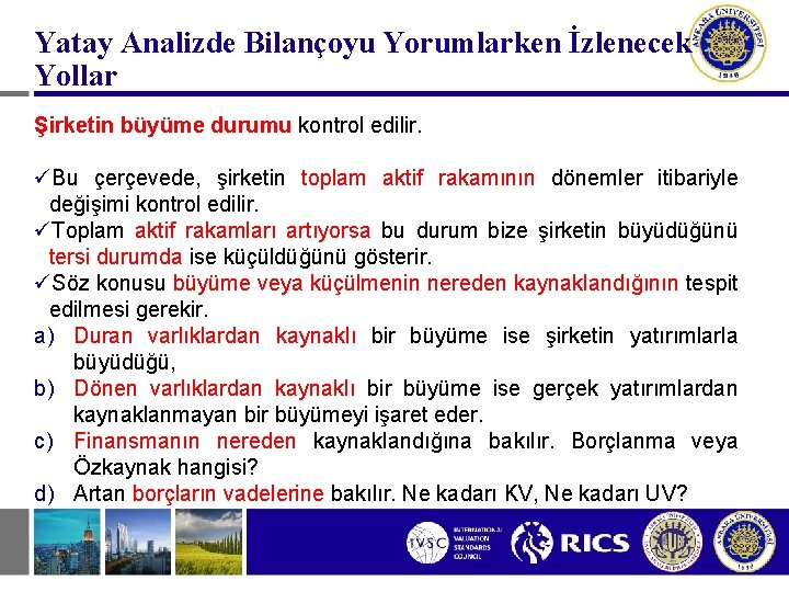 Yatay Analizde Bilançoyu Yorumlarken İzlenecek Yollar Şirketin büyüme durumu kontrol edilir. üBu çerçevede, şirketin Yatay Analizde Bilançoyu Yorumlarken İzlenecek Yollar Şirketin büyüme durumu kontrol edilir. üBu çerçevede, şirketin