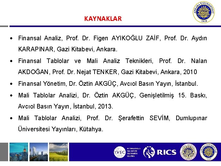 KAYNAKLAR Finansal Analiz, Prof. Dr. Figen AYIKOĞLU ZAİF, Prof. Dr. Aydın KARAPINAR, Gazi Kitabevi, KAYNAKLAR Finansal Analiz, Prof. Dr. Figen AYIKOĞLU ZAİF, Prof. Dr. Aydın KARAPINAR, Gazi Kitabevi,