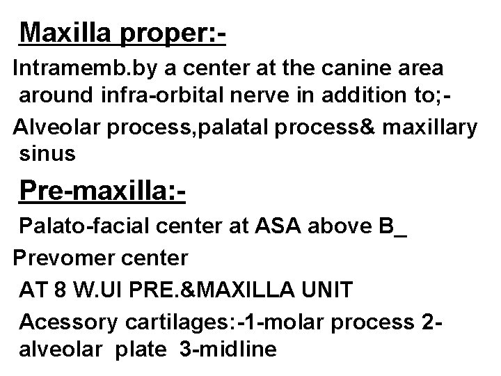 Maxilla proper: Intramemb. by a center at the canine area around infra-orbital nerve in