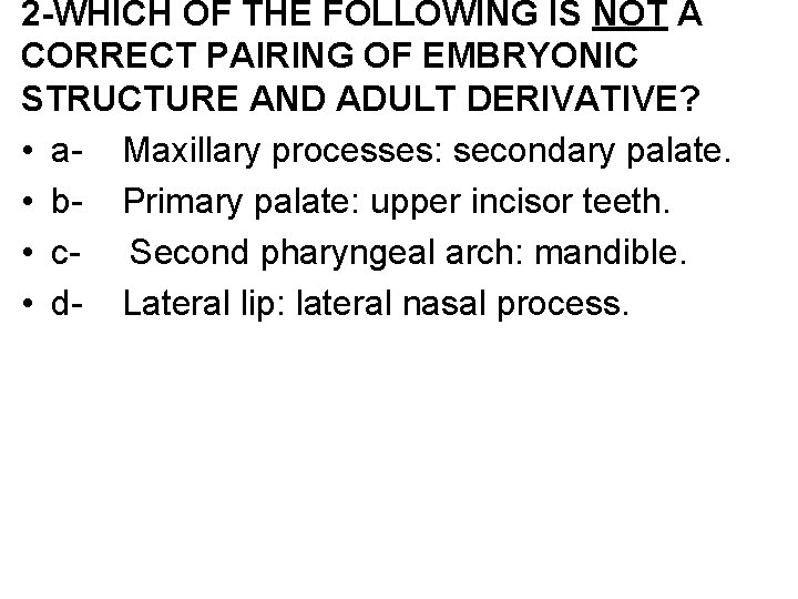 2 -WHICH OF THE FOLLOWING IS NOT A CORRECT PAIRING OF EMBRYONIC STRUCTURE AND