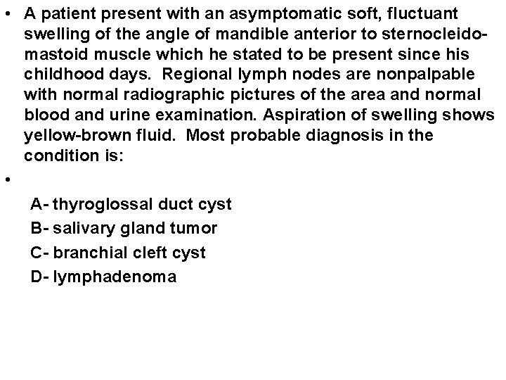  • A patient present with an asymptomatic soft, fluctuant swelling of the angle