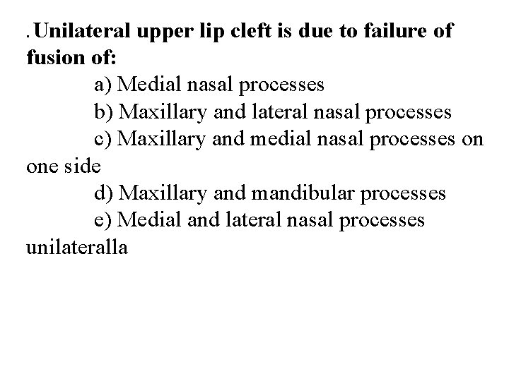 Unilateral upper lip cleft is due to failure of fusion of: a) Medial nasal