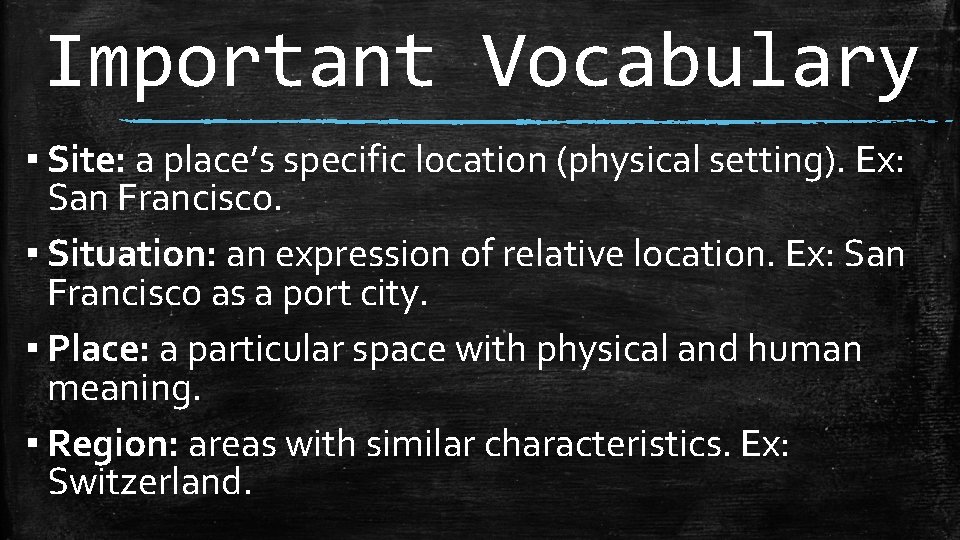 Important Vocabulary ▪ Site: a place’s specific location (physical setting). Ex: San Francisco. ▪