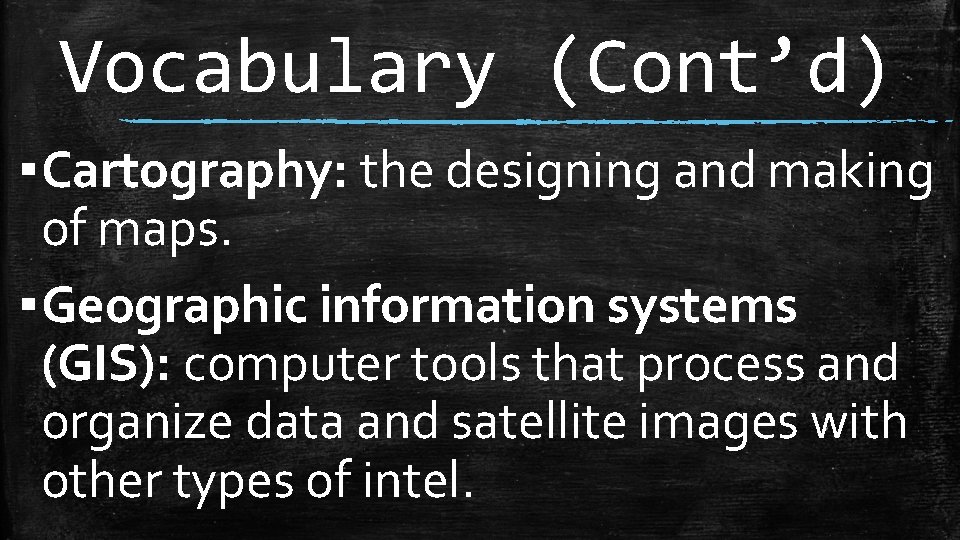 Vocabulary (Cont’d) ▪ Cartography: the designing and making of maps. ▪ Geographic information systems