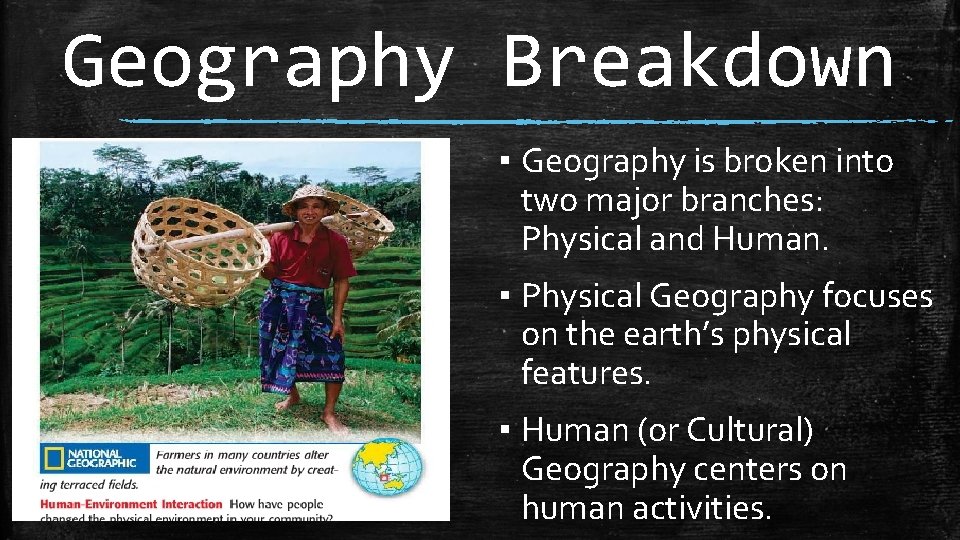 Geography Breakdown ▪ Geography is broken into two major branches: Physical and Human. ▪