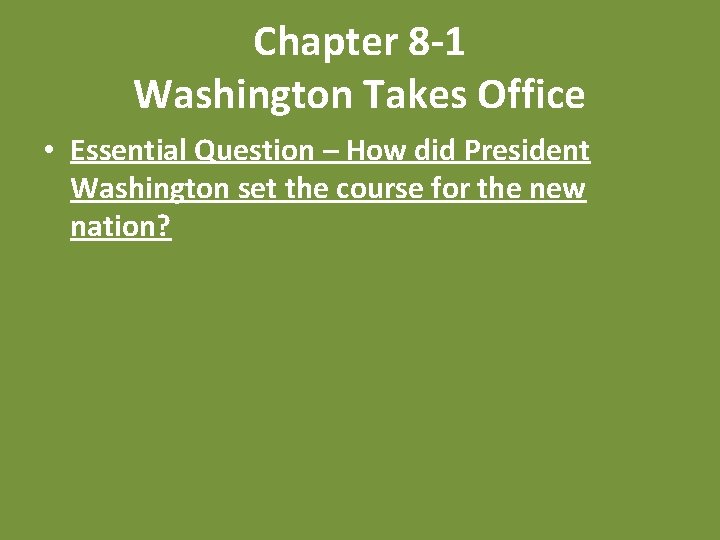 Chapter 8 -1 Washington Takes Office • Essential Question – How did President Washington Chapter 8 -1 Washington Takes Office • Essential Question – How did President Washington