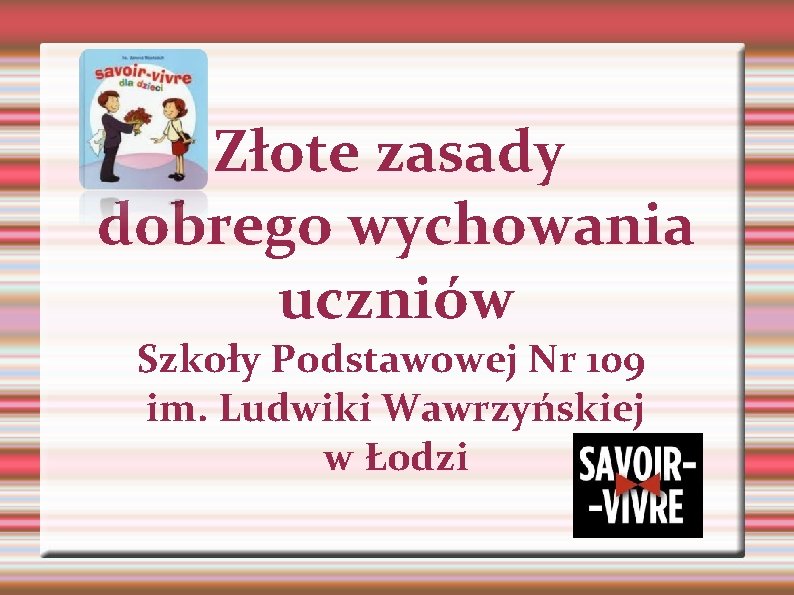 Złote zasady dobrego wychowania uczniów Szkoły Podstawowej Nr 109 im. Ludwiki Wawrzyńskiej w Łodzi