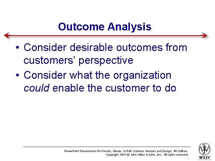 Outcome Analysis • Consider desirable outcomes from customers’ perspective • Consider what the organization