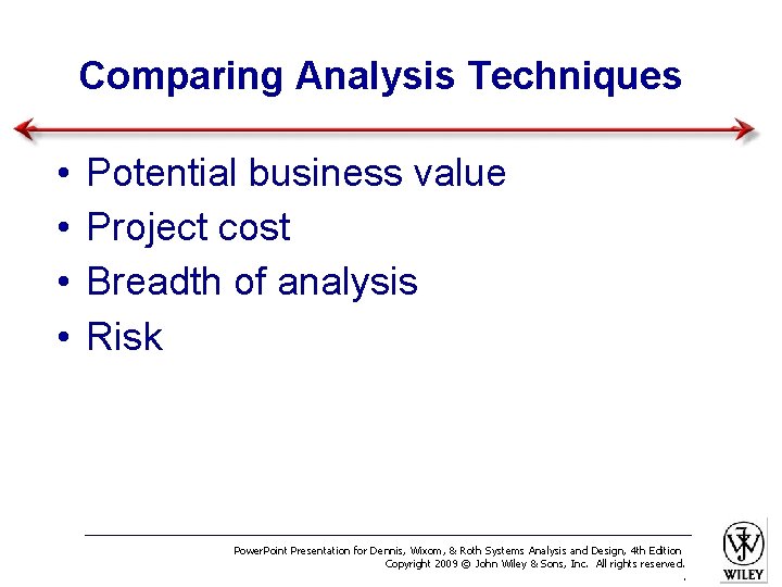 Comparing Analysis Techniques • • Potential business value Project cost Breadth of analysis Risk