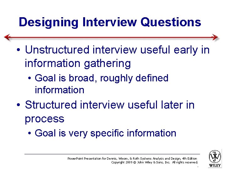 Designing Interview Questions • Unstructured interview useful early in information gathering • Goal is