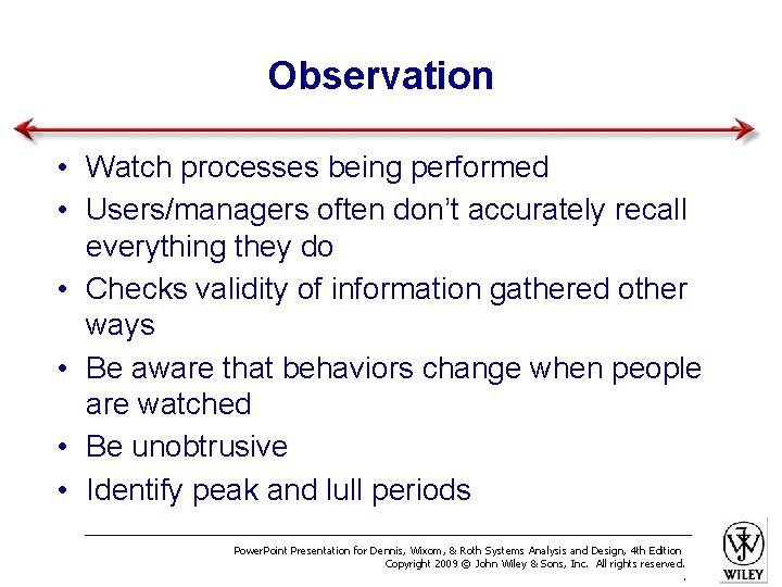 Observation • Watch processes being performed • Users/managers often don’t accurately recall everything they