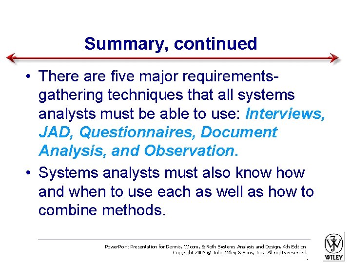 Summary, continued • There are five major requirementsgathering techniques that all systems analysts must