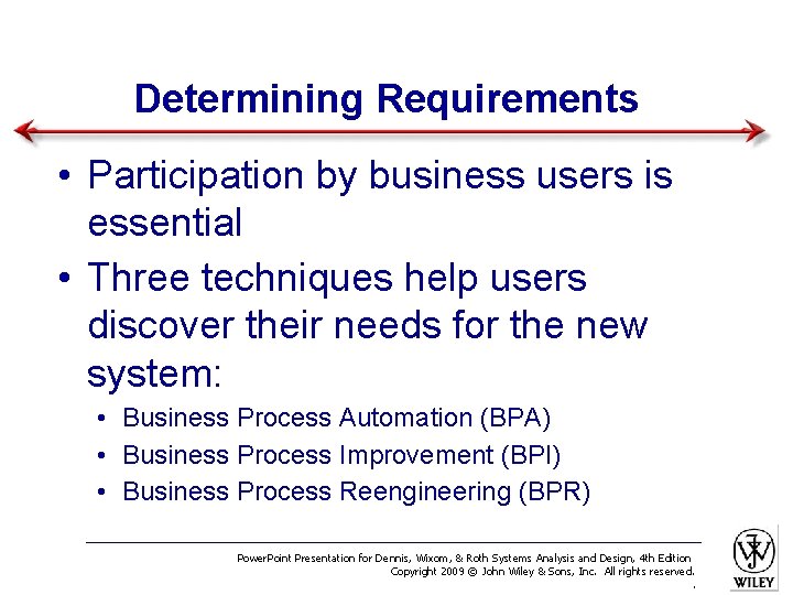 Determining Requirements • Participation by business users is essential • Three techniques help users