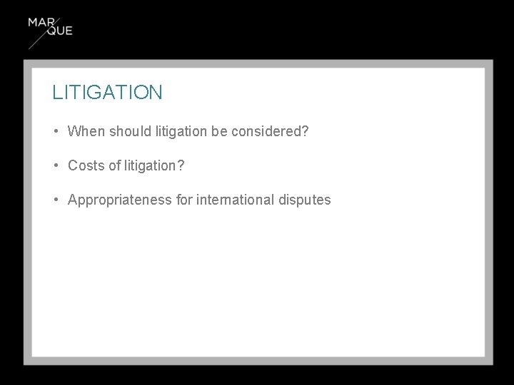 LITIGATION • When should litigation be considered? • Costs of litigation? • Appropriateness for