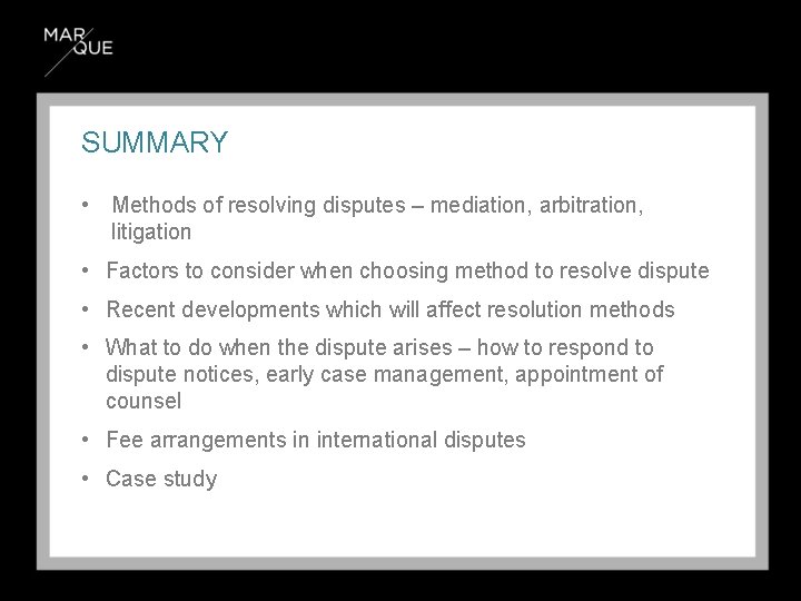 SUMMARY • Methods of resolving disputes – mediation, arbitration, litigation • Factors to consider
