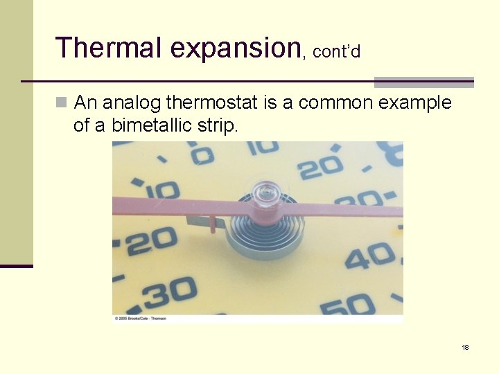 Thermal expansion, cont’d n An analog thermostat is a common example of a bimetallic