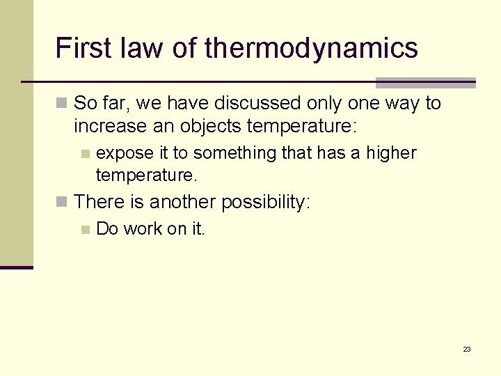 First law of thermodynamics n So far, we have discussed only one way to