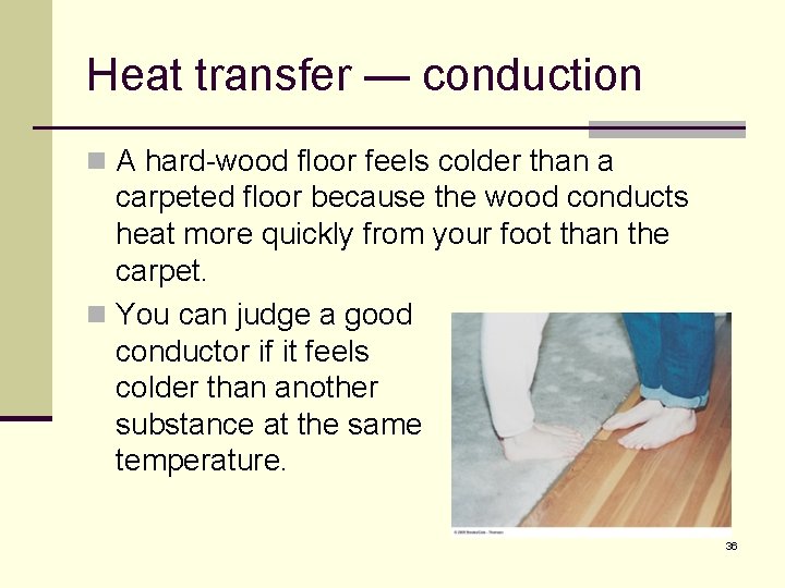 Heat transfer — conduction n A hard-wood floor feels colder than a carpeted floor