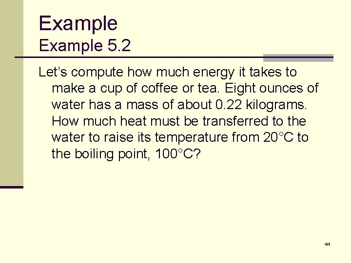 Example 5. 2 Let’s compute how much energy it takes to make a cup