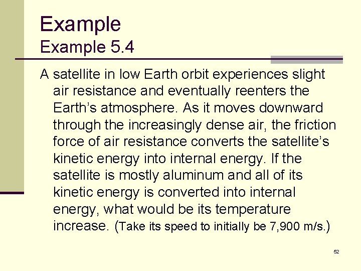 Example 5. 4 A satellite in low Earth orbit experiences slight air resistance and