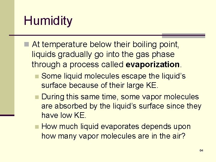 Humidity n At temperature below their boiling point, liquids gradually go into the gas