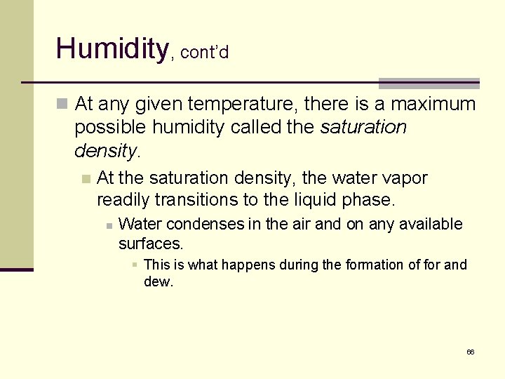 Humidity, cont’d n At any given temperature, there is a maximum possible humidity called