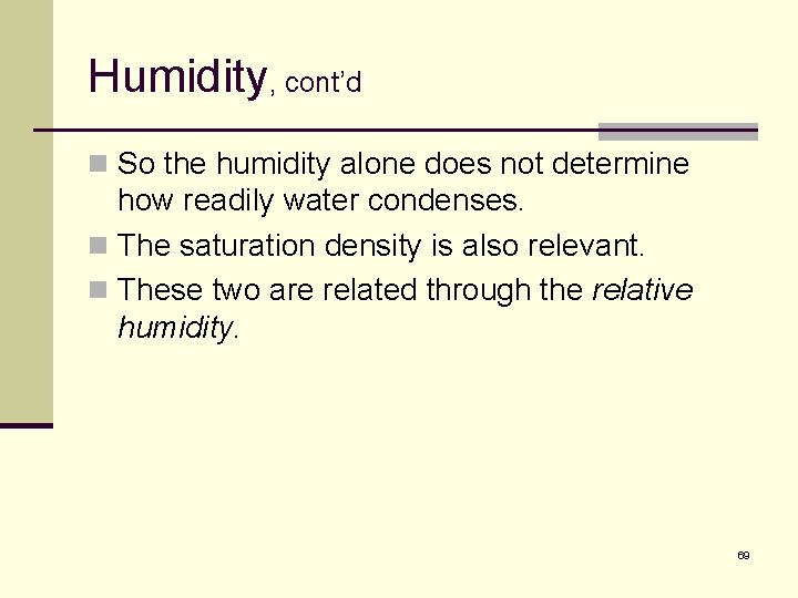 Humidity, cont’d n So the humidity alone does not determine how readily water condenses.