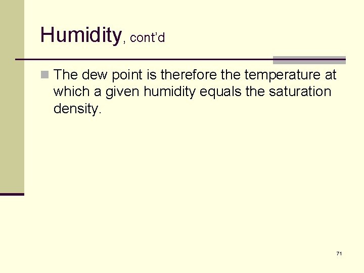 Humidity, cont’d n The dew point is therefore the temperature at which a given