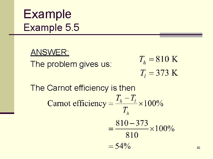 Example 5. 5 ANSWER: The problem gives us: The Carnot efficiency is then 82