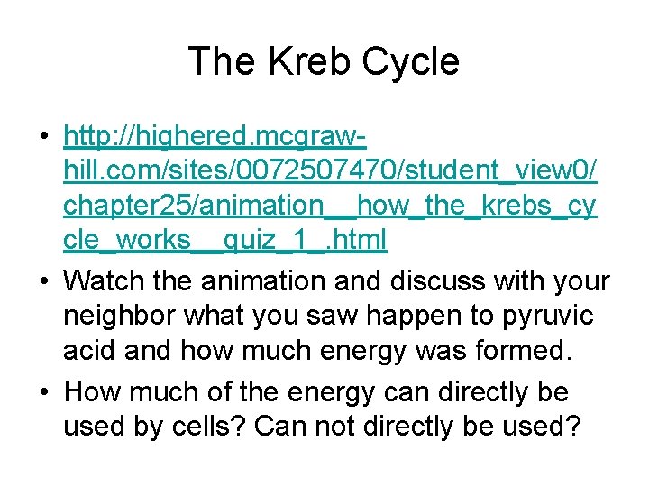 The Kreb Cycle • http: //highered. mcgrawhill. com/sites/0072507470/student_view 0/ chapter 25/animation__how_the_krebs_cy cle_works__quiz_1_. html •