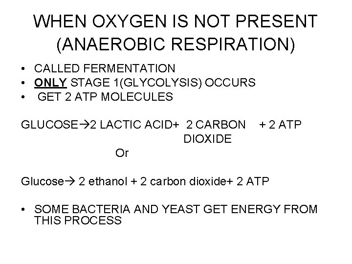 WHEN OXYGEN IS NOT PRESENT (ANAEROBIC RESPIRATION) • CALLED FERMENTATION • ONLY STAGE 1(GLYCOLYSIS)