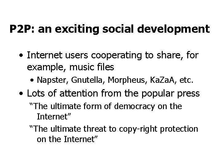 P 2 P: an exciting social development • Internet users cooperating to share, for