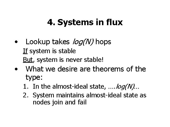 4. Systems in flux • Lookup takes log(N) hops If system is stable But,