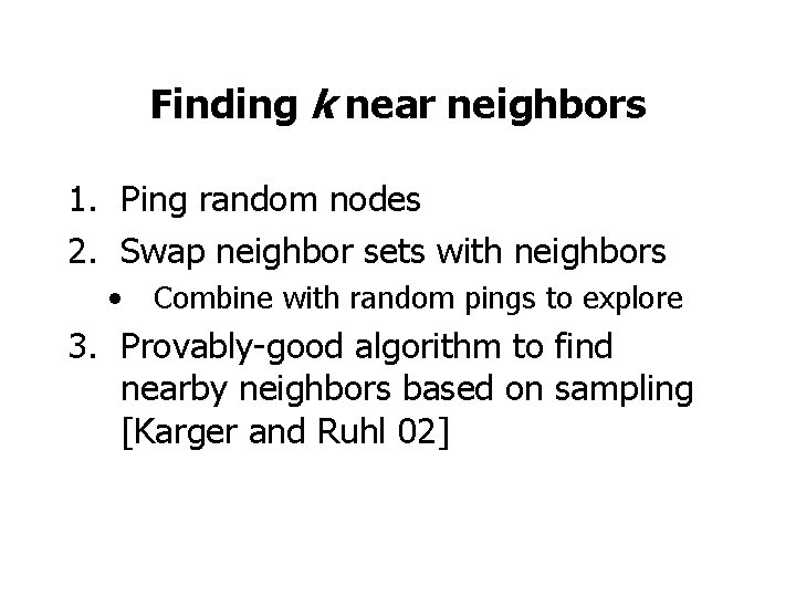 Finding k near neighbors 1. Ping random nodes 2. Swap neighbor sets with neighbors