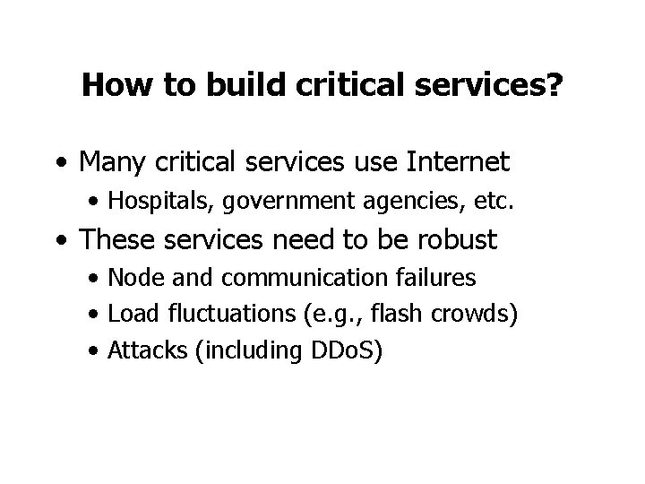 How to build critical services? • Many critical services use Internet • Hospitals, government